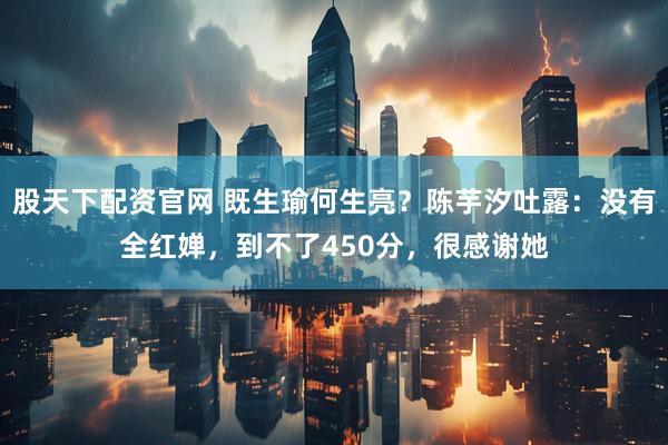 股天下配资官网 既生瑜何生亮？陈芋汐吐露：没有全红婵，到不了450分，很感谢她
